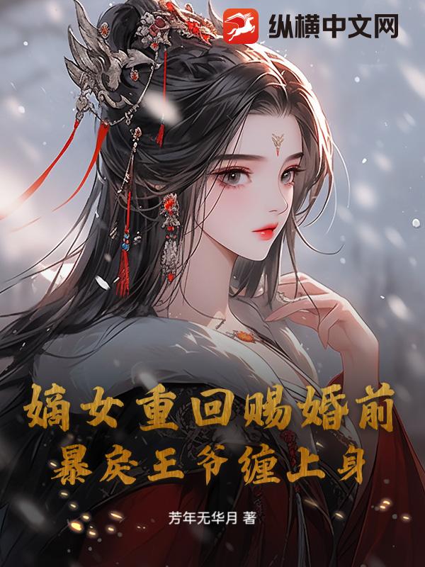 嫡女重回赐婚前,暴戾王爷缠上身